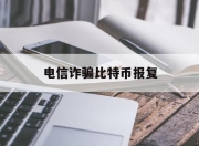 电信诈骗比特币报复(网络诈骗比特币刑拘最快多久出来)